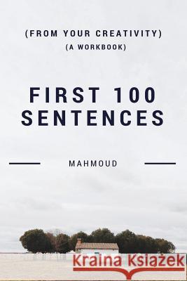 First 100 Sentences (From Your Creativity) (A Workbook) Mahmoud 9781537016337 Createspace Independent Publishing Platform - książka