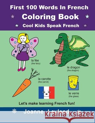 First 100 Words In French Coloring Book Cool Kids Speak French: Let's make learning French fun! Joanne Leyland 9781914159282 Cool Kids Group - książka