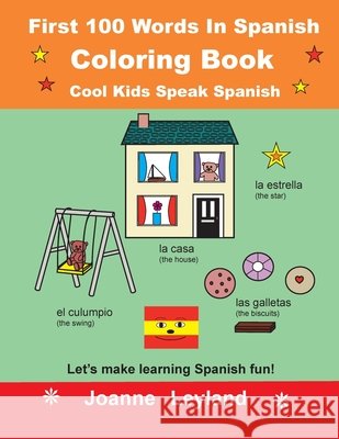 First 100 Words In Spanish Coloring Book Cool Kids Speak Spanish: Let's make learning Spanish fun! Joanne Leyland 9781914159688 Cool Kids Group - książka