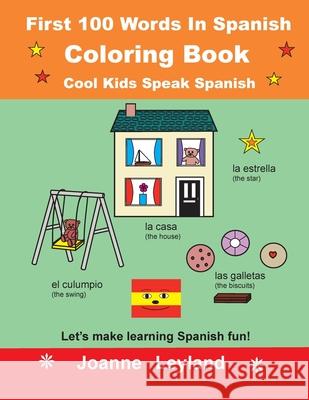First 100 Words In Spanish Coloring Book Cool Kids Speak Spanish: Let's make learning Spanish fun! Joanne Leyland 9781914159688 Cool Kids Group - książka