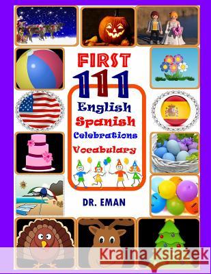 First 111 English-Spanish Celebrations Vocabulary: 111 High Resolution Images&words for Kids Dr Eman 9781093136432 Independently Published - książka