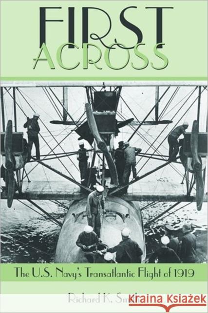 First Across!: The U.S. Navy's Transatlantic Flight of 1919 Smith, Richard K. 9781591147978 US Naval Institute Press - książka