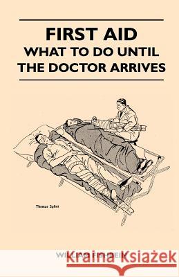 First Aid - What to Do Until the Doctor Arrives - Simple, Effective, First-Aid Treatment for Common Symptoms, Civilian Injuries and Poisoning: Things Fishbein, William 9781445518664 Read Country Books - książka