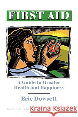 First Aid -A Guide to Greater Health and Happiness Eric Dowsett 9780615313368  - książka