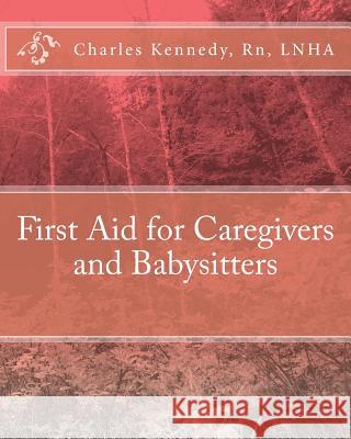 First Aid for Caregivers and Babysitters Rn Lnha Charles Kennedy 9781453642832 Createspace Independent Publishing Platform - książka