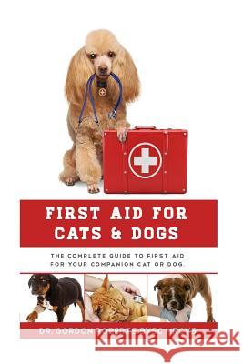 First Aid for Cats and Dogs: The Complete Guide to First Aid for your companion cat or dog Gordon Robert 9781507759639 Createspace Independent Publishing Platform - książka