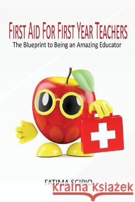 First Aid for First Year Teachers: The Blueprint to Being an Amazing Educator Fatima Scipio 9781088712535 Independently Published - książka