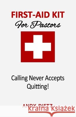 First-Aid For Pastors: Calling Never Accepts Quitting! Andy Dietz 9798591562489 Independently Published - książka