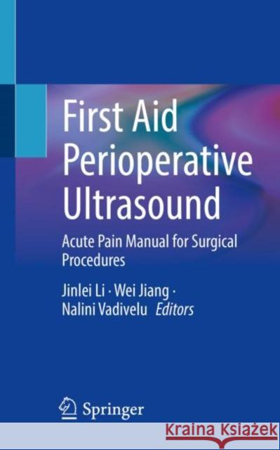 First Aid Perioperative Ultrasound: Acute Pain Manual for Surgical Procedures Jinlei Li Wei Jiang Nalini Vadivelu 9783031212901 Springer - książka