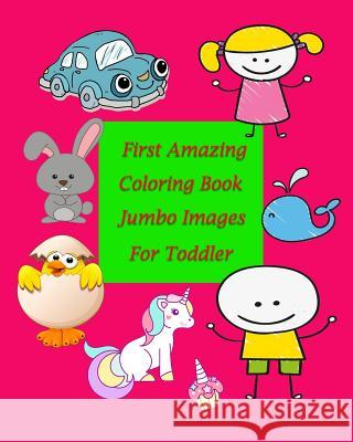 First Amazing Coloring Book Jumbo Images for Toddler: Coloring Book for Kid Is to Practice Kids and Toddler to Control Their Hands and Also Improve Th Pimmy Pim 9781546531395 Createspace Independent Publishing Platform - książka