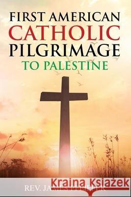 First American Catholic Pilgrimage to Palestine, 1889 James Pfeiffer 9781396321702 Left of Brain Books - książka