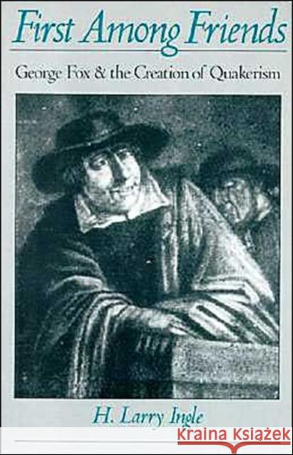 First Among Friends: George Fox and the Creation of Quakerism Ingle, H. Larry 9780195101171 Oxford University Press - książka