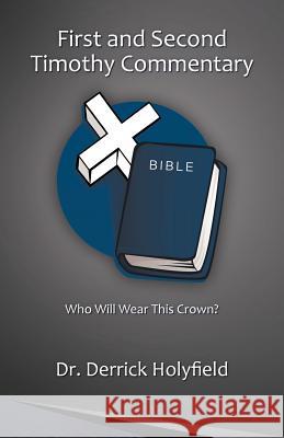 First and Second Timothy Commentary: Who Will Wear This Crown? Holyfield, Derrick 9781462053537 iUniverse.com - książka