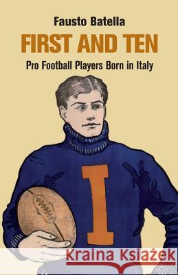 First and Ten: Pro Football Players Born in italy Batella, Fausto 9781548882495 Createspace Independent Publishing Platform - książka