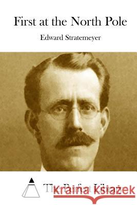 First at the North Pole Edward Stratemeyer The Perfect Library 9781512220599 Createspace - książka