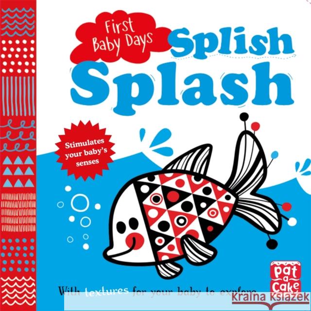 First Baby Days: Splish Splash: A touch-and-feel board book for your baby to explore Pat-a-Cake 9781526380388 Hachette Children's Group - książka