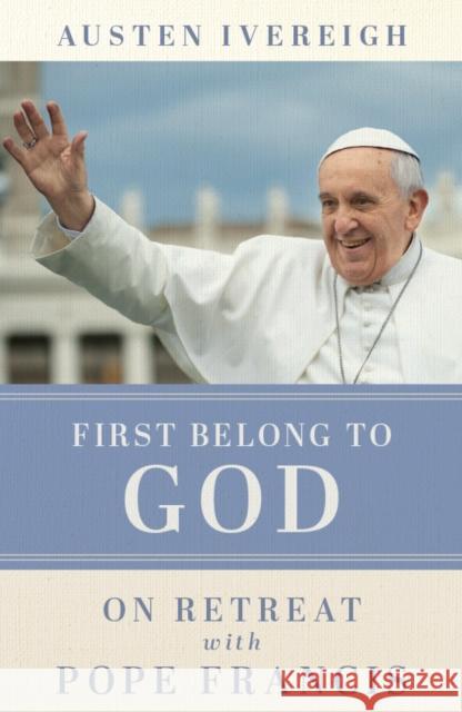 First Belong to God: On Retreat with Pope Francis Austen Ivereigh 9781788126694 Messenger Publications - książka