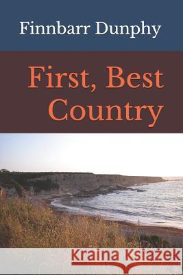 First, Best Country Finnbarr T. Dunphy 9781479233069 Createspace Independent Publishing Platform - książka