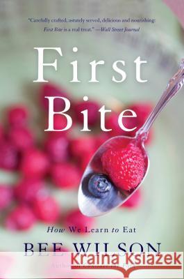 First Bite: How We Learn to Eat Bee Wilson 9780465094127 Basic Books - książka