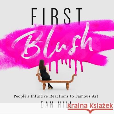 First Blush: People's Intuitive Reactions to Famous Art Dan Hill 9780999741634 Sensory Logic. Inc - książka