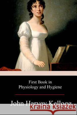 First Book in Physiology and Hygiene John Harvey Kellogg 9781978134829 Createspace Independent Publishing Platform - książka