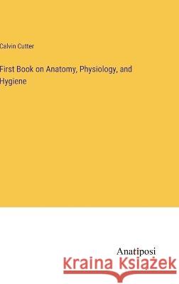 First Book on Anatomy, Physiology, and Hygiene Calvin Cutter 9783382301156 Anatiposi Verlag - książka