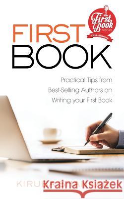 First Book: Practical Tips from Best-selling Authors on Writing Your First Book Shankar, Kiruba 9781946204516 Notion Press, Inc. - książka