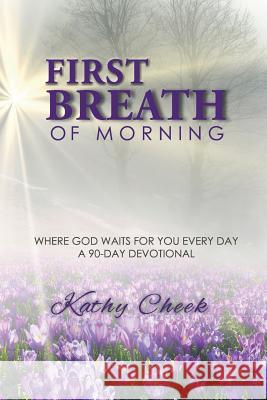 First Breath of Morning: Where God Waits for You Every Day Kathy Cheek 9781948888523 Elk Lake Publishing, Inc. - książka