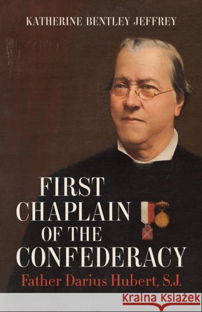 First Chaplain of the Confederacy: Father Darius Hubert, S.J. Katherine Bentley Jeffrey 9780807173374 LSU Press - książka
