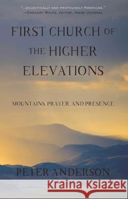 First Church of the Higher Elevations: Mountains, Prayer, and Presence Anderson, Peter 9781942280170 Conundrum Press - książka