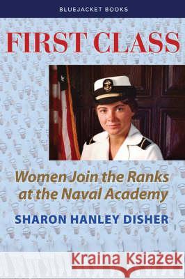 First Class: Women Join the Ranks at the Naval Academy Disher, Sharon 9781591142164 US Naval Institute Press - książka