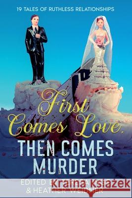 First Comes Love, Then Comes Murder: 19 Tales of Ruthless Relationships Teresa Inge Heather Weidner Sandra Murphy 9781963479317 White City Press - książka
