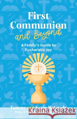 First Communion and Beyond: A Family's Guide to Eucharistic Joy Katie Prejean McGrady Tommy McGrady 9781646804375 Ave Maria Press - książka