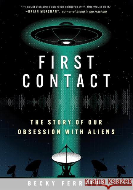 First Contact: A History of Our Obsession with Aliens Becky Ferreira 9781523527755 Workman Publishing - książka