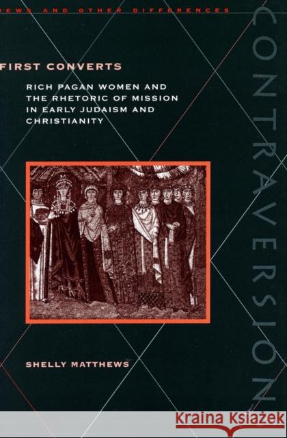 First Converts: Rich Pagan Women and the Rhetoric of Mission in Early Judaism and Christianity Matthews, Shelly 9780804735926 Stanford University Press - książka