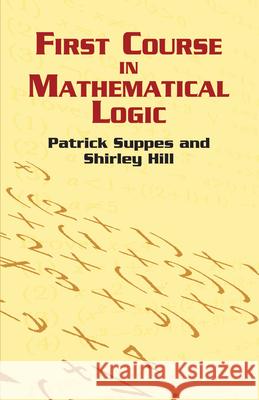 First Course in Mathematical Logic Patrick Suppes Shirley Hill Shirley A. Hill 9780486422596 Dover Publications - książka