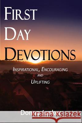 First Day Devotions: Inspirational, Encouraging and Uplifting Weekly Devotionals Donna Kasik Junker 9781935434870 Greenwinefamilybooks - książka