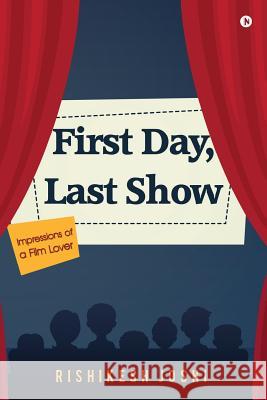 First Day, Last Show: Impressions of a Film Lover Rishikesh Joshi 9781946822734 Notion Press, Inc. - książka