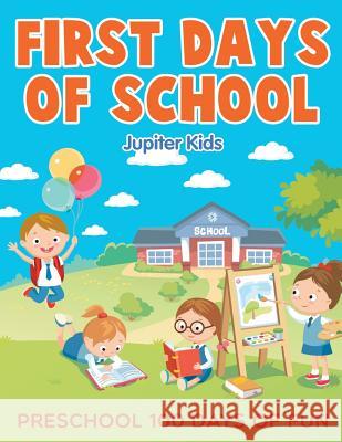 First Days of School: Preschool 100 Days of Fun Jupiter Kids 9781682603734 Jupiter Kids - książka