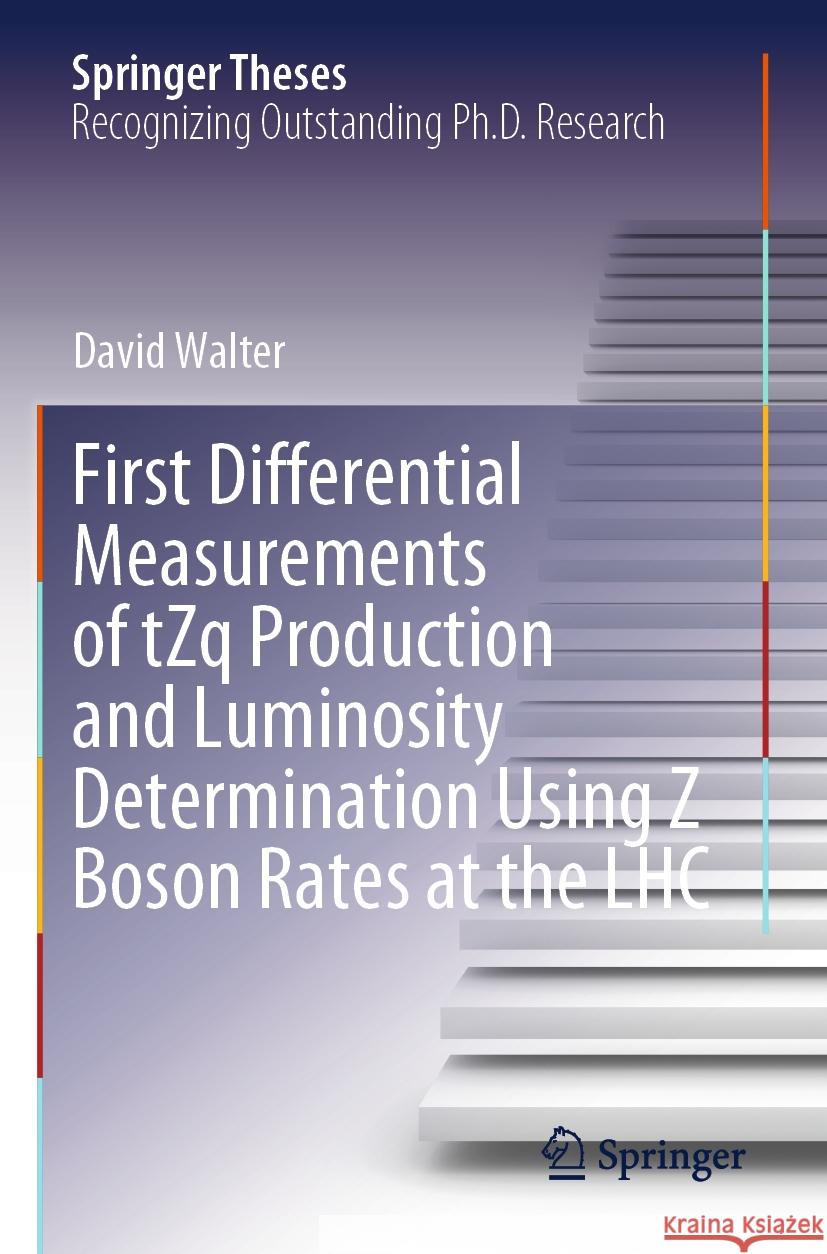First Differential Measurements of tZq Production and Luminosity Determination Using Z Boson Rates at the LHC David Walter 9783031509339 Springer International Publishing AG - książka