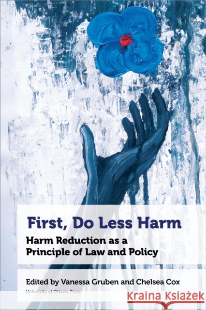 First, Do Less Harm: Harm Reduction as a Principle of Law and Policy  9780776641942 University of Ottawa Press - książka