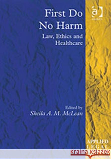 First Do No Harm: Law, Ethics and Healthcare McLean, Sheila A. M. 9780754626145 Ashgate Publishing Limited - książka