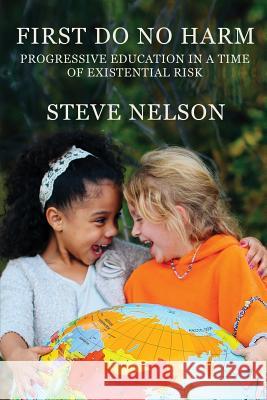 First, Do No Harm: Progressive Education in a Time of Existential Risk Steve Nelson 9781942146476 Garn Press - książka