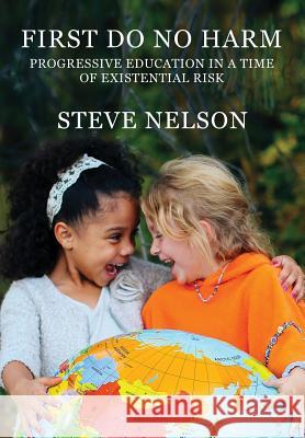 First, Do No Harm: Progressive Education in a Time of Existential Risk Steve Nelson 9781942146483 Garn Press - książka