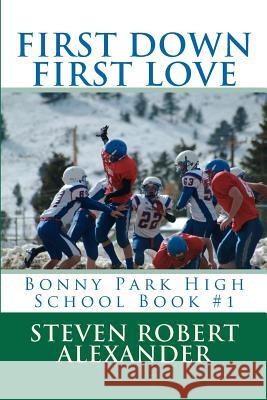 First Down, First Love: Bonny Park High School Steven Robert Alexander 9781467979313 Createspace - książka