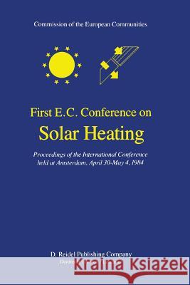 First E.C. Conference on Solar Heating: Proceedings of the International Conference Held at Amsterdam, April 30-May 4, 1984 Den Ouden, C. 9789400965102 Springer - książka