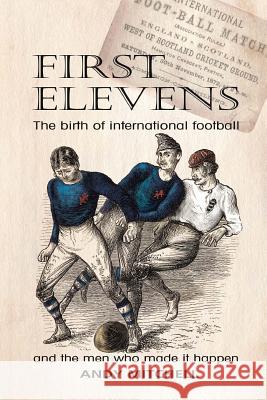 First Elevens: the birth of international football Andy Mitchell 9781475206845 Createspace Independent Publishing Platform - książka
