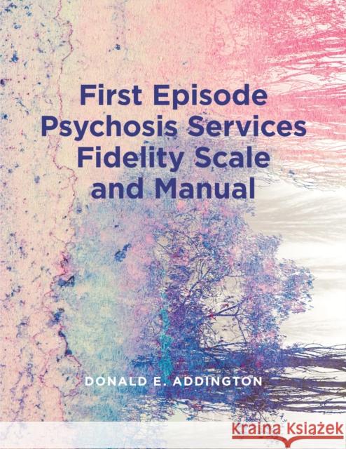 First Episode Psychosis Services Fidelity Scale (Feps-Fs 1.0) and Manual Donald Addington 9781773852089 Lcr Publishing Services - książka