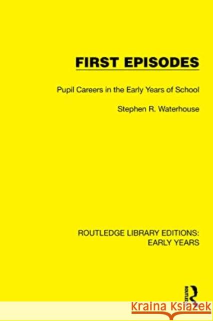 First Episodes: Pupil Careers in the Early Years of School Stephen R. Waterhouse 9781032357942 Taylor & Francis Ltd - książka