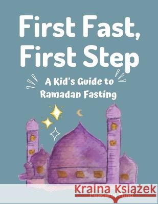 First Fast, First Step: A Kid's Guide to Ramadan Fasting Peaceful Mind   9798386218980 Independently Published - książka